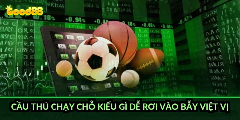 Cầu thủ chạy chỗ kiểu gì dễ rơi vào bẫy việt vị?
