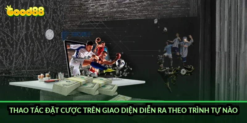 Thao tác đặt cược trên giao diện diễn ra theo trình tự nào?