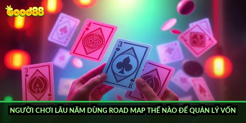 Người chơi lâu năm dùng road map thế nào để quản lý vốn?