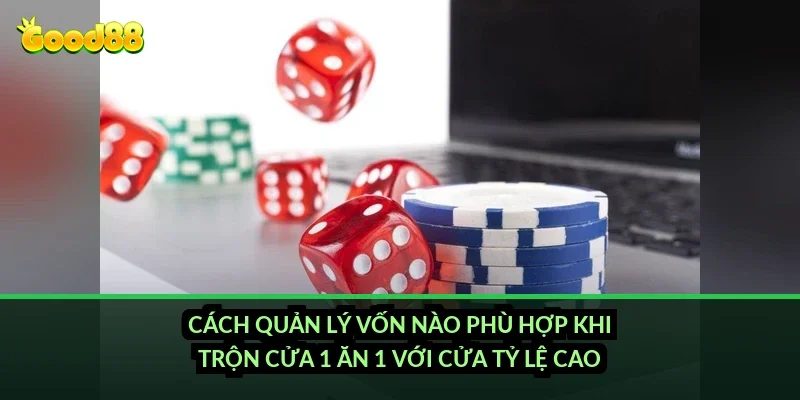 Cách quản lý vốn nào phù hợp khi trộn cửa 1 ăn 1 với cửa tỷ lệ cao?